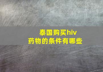 泰国购买hiv药物的条件有哪些