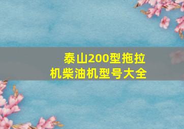 泰山200型拖拉机柴油机型号大全