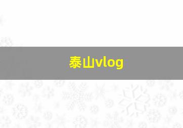 泰山vlog