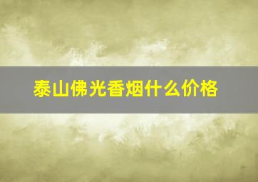 泰山佛光香烟什么价格