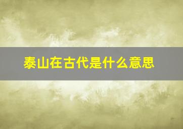 泰山在古代是什么意思