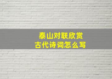 泰山对联欣赏古代诗词怎么写