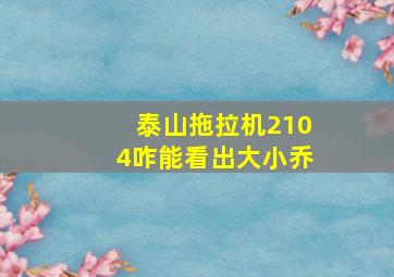 泰山拖拉机2104咋能看出大小乔