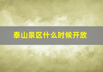 泰山景区什么时候开放