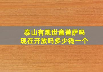 泰山有观世音菩萨吗现在开放吗多少钱一个