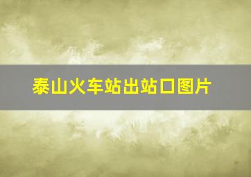 泰山火车站出站口图片