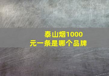 泰山烟1000元一条是哪个品牌