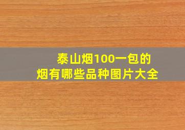 泰山烟100一包的烟有哪些品种图片大全