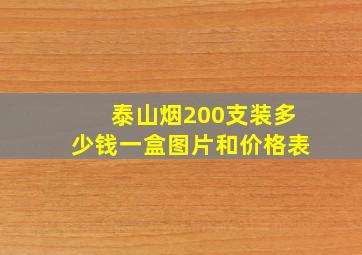 泰山烟200支装多少钱一盒图片和价格表