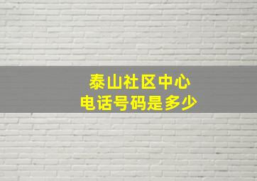 泰山社区中心电话号码是多少