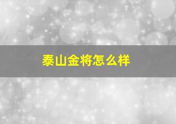 泰山金将怎么样