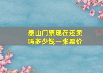 泰山门票现在还卖吗多少钱一张票价