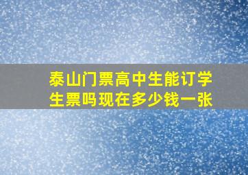 泰山门票高中生能订学生票吗现在多少钱一张