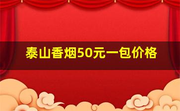 泰山香烟50元一包价格