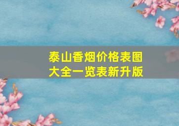 泰山香烟价格表图大全一览表新升版