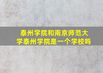 泰州学院和南京师范大学泰州学院是一个学校吗