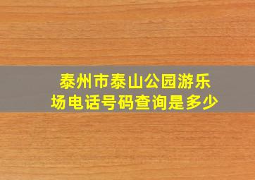 泰州市泰山公园游乐场电话号码查询是多少