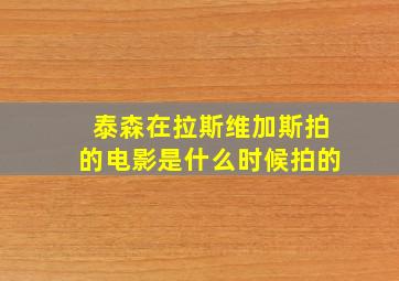 泰森在拉斯维加斯拍的电影是什么时候拍的