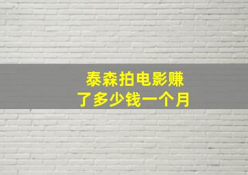 泰森拍电影赚了多少钱一个月