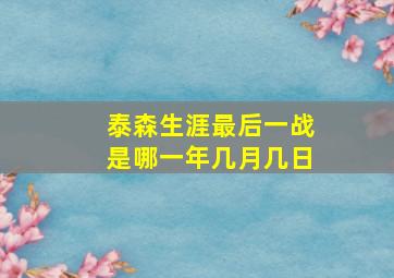 泰森生涯最后一战是哪一年几月几日