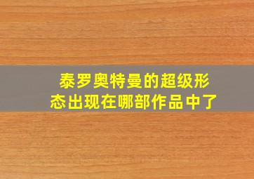 泰罗奥特曼的超级形态出现在哪部作品中了