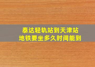 泰达轻轨站到天津站地铁要坐多久时间能到