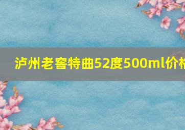 泸州老窖特曲52度500ml价格