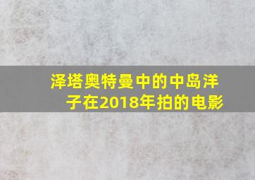 泽塔奥特曼中的中岛洋子在2018年拍的电影