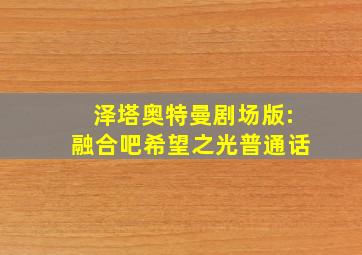 泽塔奥特曼剧场版:融合吧希望之光普通话