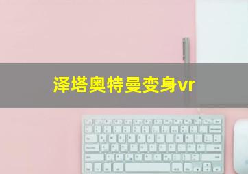 泽塔奥特曼变身vr