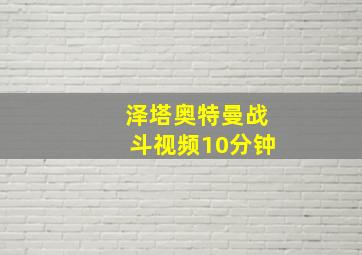 泽塔奥特曼战斗视频10分钟