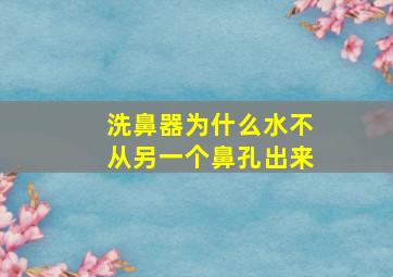 洗鼻器为什么水不从另一个鼻孔出来