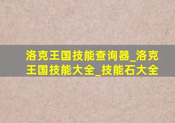 洛克王国技能查询器_洛克王国技能大全_技能石大全