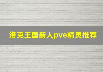 洛克王国新人pve精灵推荐