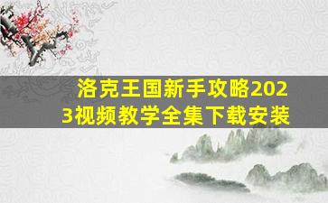 洛克王国新手攻略2023视频教学全集下载安装