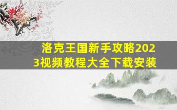 洛克王国新手攻略2023视频教程大全下载安装