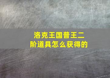 洛克王国普王二阶道具怎么获得的