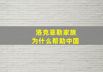 洛克菲勒家族为什么帮助中国