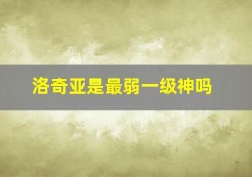 洛奇亚是最弱一级神吗