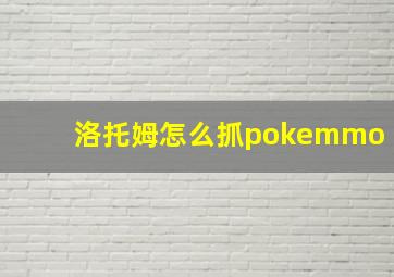 洛托姆怎么抓pokemmo