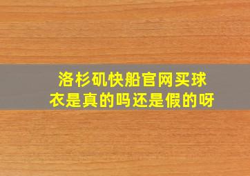 洛杉矶快船官网买球衣是真的吗还是假的呀