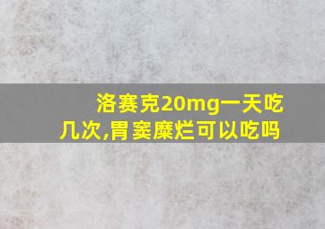 洛赛克20mg一天吃几次,胃窦糜烂可以吃吗