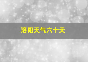 洛阳天气六十天