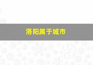 洛阳属于城市