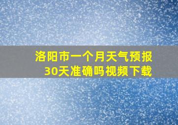 洛阳市一个月天气预报30天准确吗视频下载