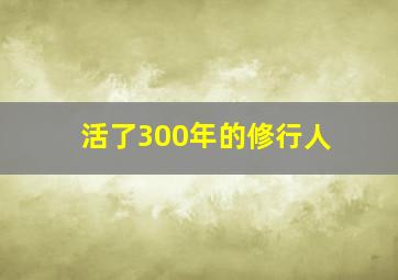 活了300年的修行人