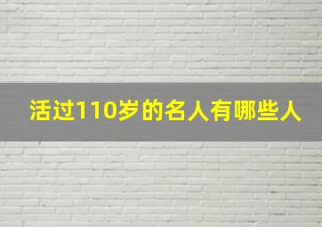 活过110岁的名人有哪些人