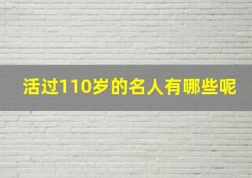 活过110岁的名人有哪些呢