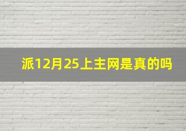 派12月25上主网是真的吗