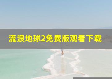 流浪地球2免费版观看下载